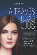 Cover-Bild zum Titel 'A través de sus ojos' von 'Ana G. Ríos Rodríguez'