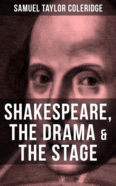 SHAKESPEARE, THE DRAMA & THE STAGE - Samuel Taylor Coleridge