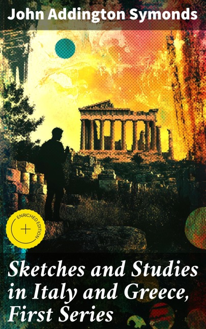 Sketches and Studies in Italy and Greece, First Series - John Addington Symonds
