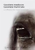 Cover-Bild zum Titel 'Cavaliere mediocre cavaliere illuminato. La differenza che i cavalli riconoscono' von 'Emanuele Radice'
