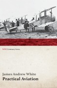 Cover-Bild zum Titel 'Practical Aviation - Including Construction and Operation (WWI Centenary Series)' von 'James Andrew White'