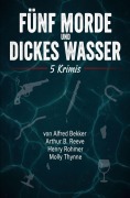 Cover-Bild zum Titel 'Fünf Morde und dickes Wasser: 5 Krimis' von 'Alfred Bekker, Henry Rohmer, Molly Thynne, Arthur B. Reeve'