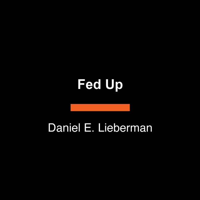 Fed Up - Daniel E Lieberman