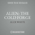 Cover-Bild zum Titel 'Alien: The Cold Forge' von 'Alex White'