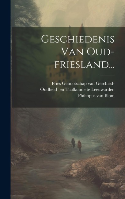 Geschiedenis Van Oud-friesland... - Philippus van Blom