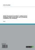 Cover-Bild zum Titel 'Media Educational Social Work in 'Offener Kanal Hamburg' (Public Access Radio and TV Hamburg) - Possibilities and Limitations' von 'Kathrin Nina Wiedl'
