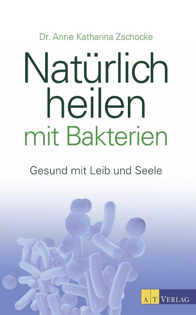 Natürlich heilen mit Bakterien - eBook - Anne Katharina Zschocke