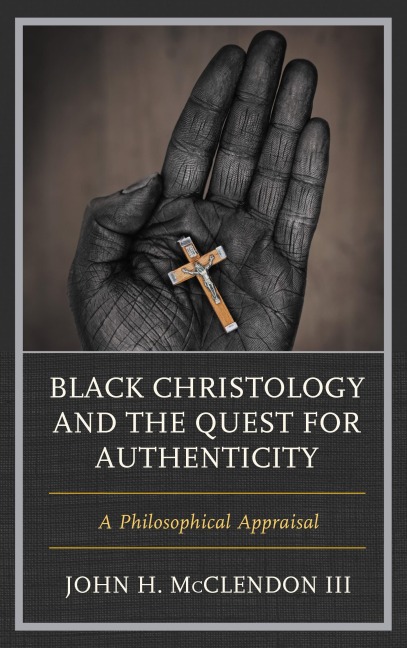 Black Christology and the Quest for Authenticity - John H. McClendon Iii