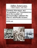 Panam , Nicaragua, and Tehuantepec, Or, Considerations Upon the Question of Communication Between the Atlantic and Pacific Oceans. - W. B. Liot