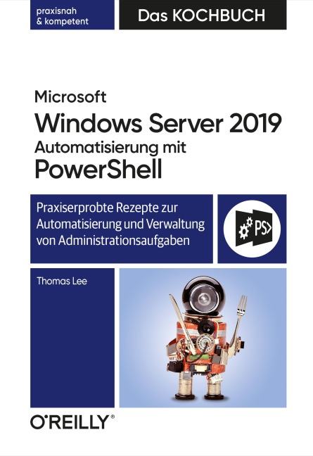 Microsoft Windows Server 2019 Automatisierung mit PowerShell - Das Kochbuch - Thomas Lee