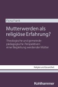 Cover-Bild zum Titel 'Mutterwerden als religiöse Erfahrung?' von 'Fiona Frank'