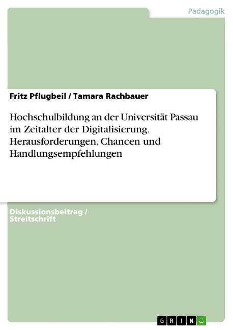 Hochschulbildung an der Universität Passau im Zeitalter der Digitalisierung. Herausforderungen, Chancen und Handlungsempfehlungen - Fritz Pflugbeil, Tamara Rachbauer