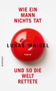 Cover-Bild zum Titel 'Wie ein Mann nichts tat und so die Welt rettete' von 'Lukas Maisel'
