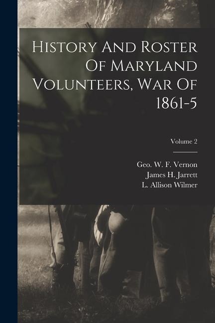 History And Roster Of Maryland Volunteers, War Of 1861-5; Volume 2 - 