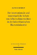 Der internationale und innerstaatliche Schutz von Arbeitnehmerrechten in der kolumbianischen Blumenindustrie - Katrin Merhof