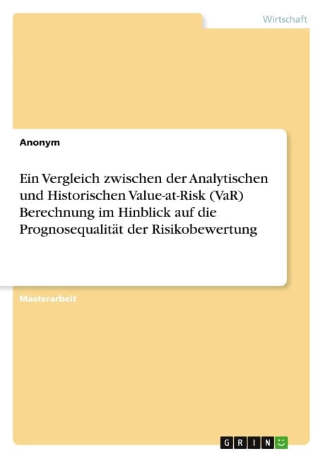 Ein Vergleich zwischen der Analytischen und Historischen Value-at-Risk (VaR) Berechnung im Hinblick auf die Prognosequalität der Risikobewertung - Anonymous