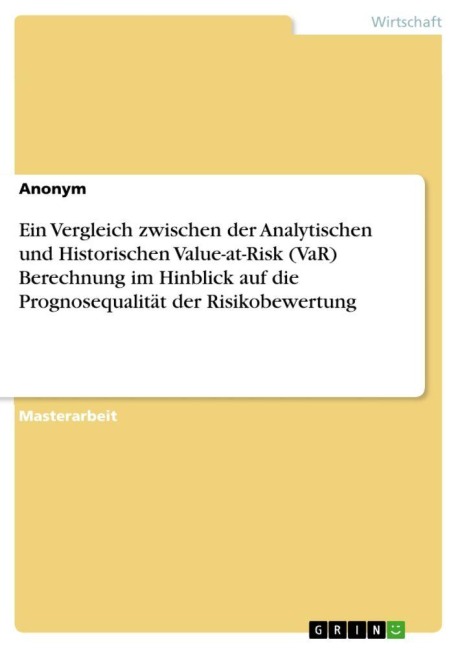 Ein Vergleich zwischen der Analytischen und Historischen Value-at-Risk (VaR) Berechnung im Hinblick auf die Prognosequalität der Risikobewertung - Anonymous