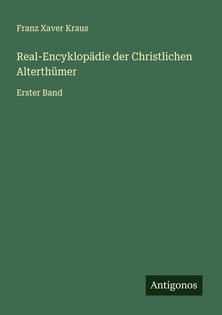 Real-Encyklopädie der Christlichen Alterthümer - Franz Xaver Kraus
