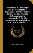 Cover-Bild zum Titel 'Supplément À L'anthologie Grecque, Contenant Des Épigrammes Et Autres Poésies Légères Inédites, Précédé D'observations Sur L'anthologie, Et Suivi De Remarques Sur Divers Poètes Grecs, Par N. Piccolos ...' von 'Nikolaos Savva Pikkolos'