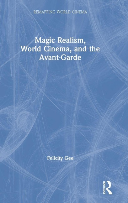Magic Realism, World Cinema, and the Avant-Garde - Felicity Gee