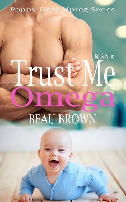 Trust Me Omega (Poppy Field Mpreg Series, #9) - Beau Brown