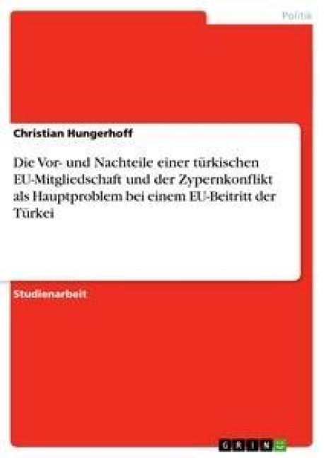 Die Vor- und Nachteile einer türkischen EU-Mitgliedschaft und der Zypernkonflikt als Hauptproblem bei einem EU-Beitritt der Türkei - Christian Hungerhoff