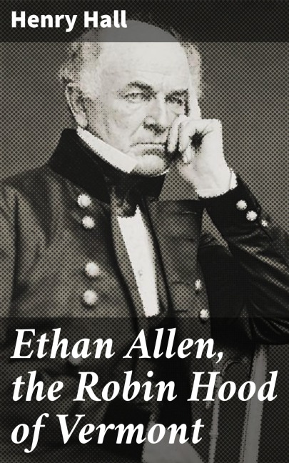 Ethan Allen, the Robin Hood of Vermont - Henry Hall