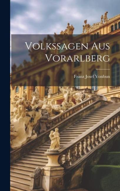 Volkssagen Aus Vorarlberg - Franz Josef Vonbun