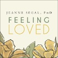 Feeling Loved: The Science of Nurturing Meaningful Connections and Building Lasting Happiness - Jeanne Segal