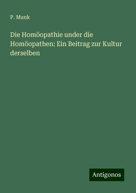 Die Homöopathie under die Homöopathen: Ein Beitrag zur Kultur derselben - P. Munk