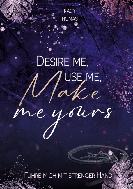 Desire me, use me, make me yours - Tracy Thomas