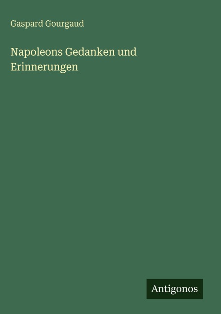 Napoleons Gedanken und Erinnerungen - Gaspard Gourgaud