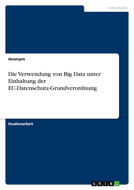 Die Verwendung von Big Data unter Einhaltung der EU-Datenschutz-Grundverordnung - Anonymous