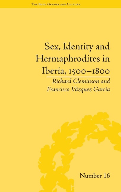 Sex, Identity and Hermaphrodites in Iberia, 1500-1800 - Francisco Vazquez Garcia