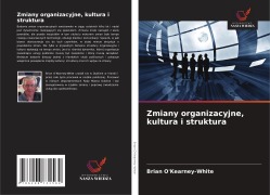 Zmiany organizacyjne, kultura i struktura - Brian O'Kearney-White