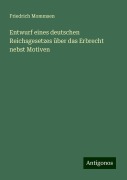 Entwurf eines deutschen Reichsgesetzes über das Erbrecht nebst Motiven - Friedrich Mommsen