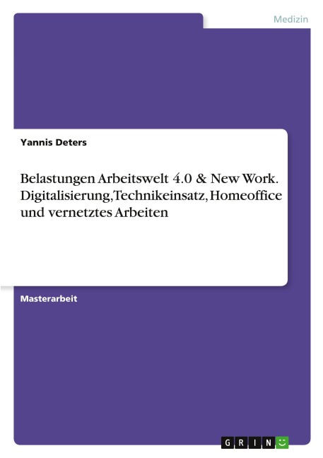 Belastungen Arbeitswelt 4.0 & New Work. Digitalisierung, Technikeinsatz, Homeoffice und vernetztes Arbeiten - Yannis Deters