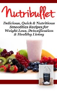 Cover-Bild zum Titel 'NutriBullet: Delicious, Quick & Nutritious Smoothie Recipes for Weight Loss, Detoxification & Healthy Living' von 'Fat Loss Nation'