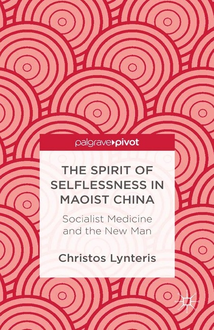 The Spirit of Selflessness in Maoist China - C. Lynteris