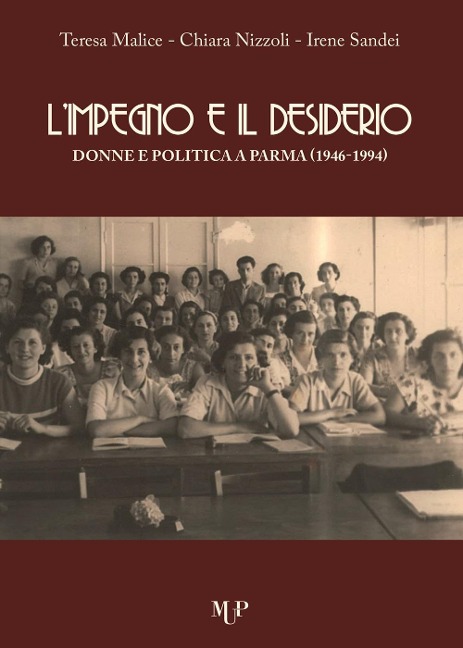 L' impegno e il desiderio. Donne e politica a Parma (1946-1994) - Teresa Malice, Chiara Nizzoli, Sandei Irene