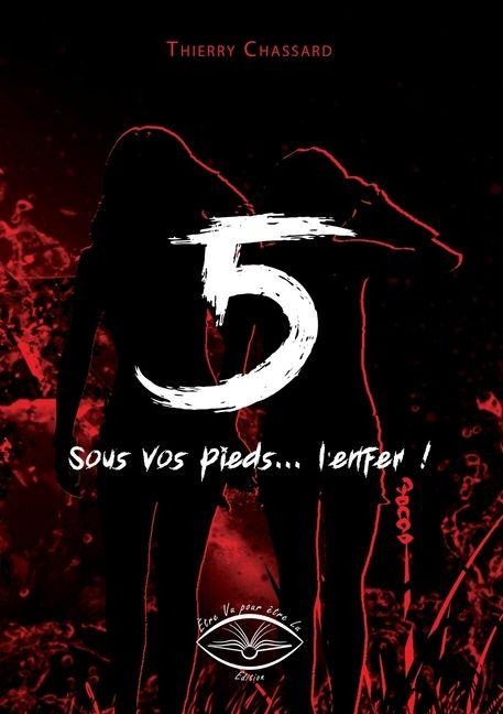 5, sous vos pieds, l'enfer - Thierry Chassard