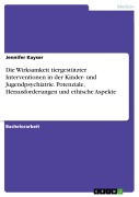 Cover-Bild zum Titel 'Die Wirksamkeit tiergestützter Interventionen in der Kinder- und Jugendpsychiatrie. Potenziale, Herausforderungen und ethische Aspekte' von 'Jennifer Kayser'