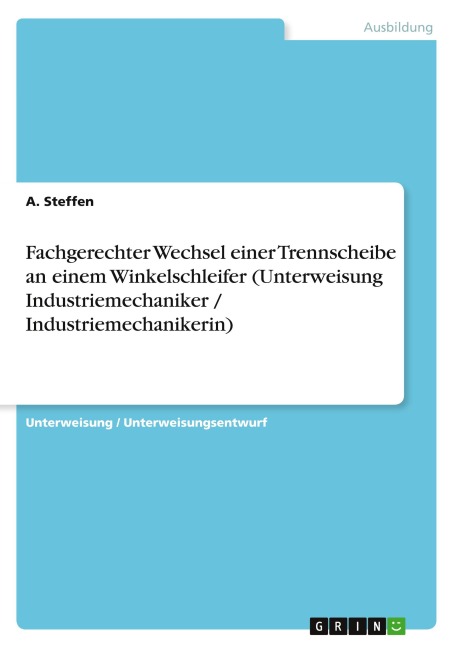 Fachgerechter Wechsel einer Trennscheibe an einem Winkelschleifer (Unterweisung Industriemechaniker / Industriemechanikerin) - A. Steffen