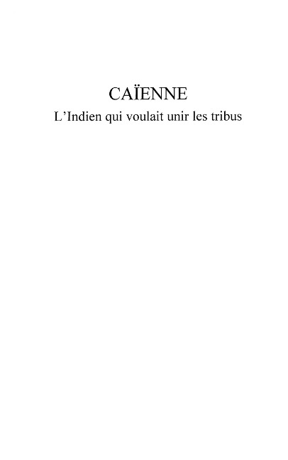 Caienne l'indien qui voulait reunir les tribus - Lemaire J-Michel