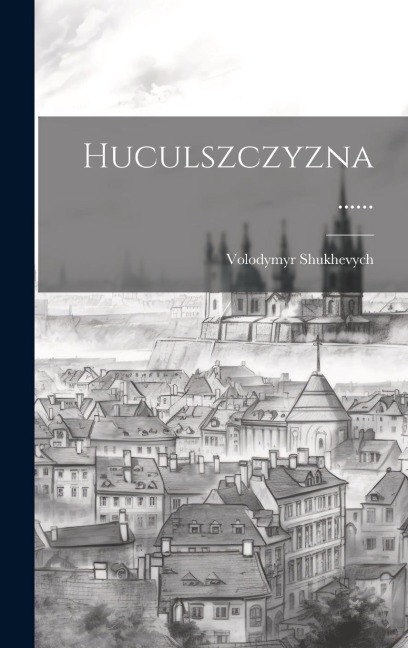Huculszczyzna ...... - Volodymyr Shukhevych
