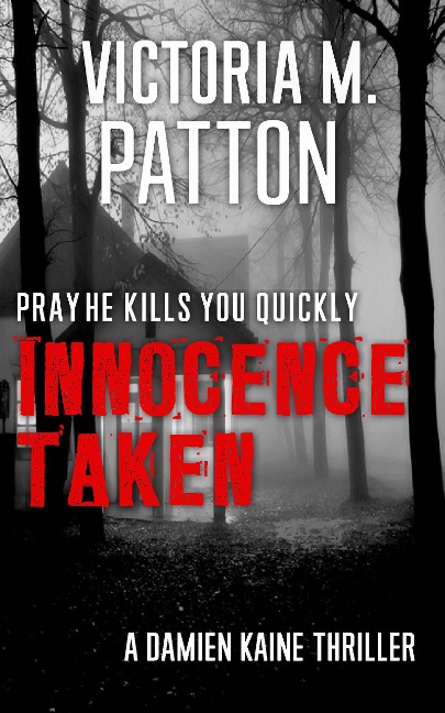 Innocence Taken - Pray He Kills You Quickly (Damien Kaine Series, #1) - Victoria M. Patton