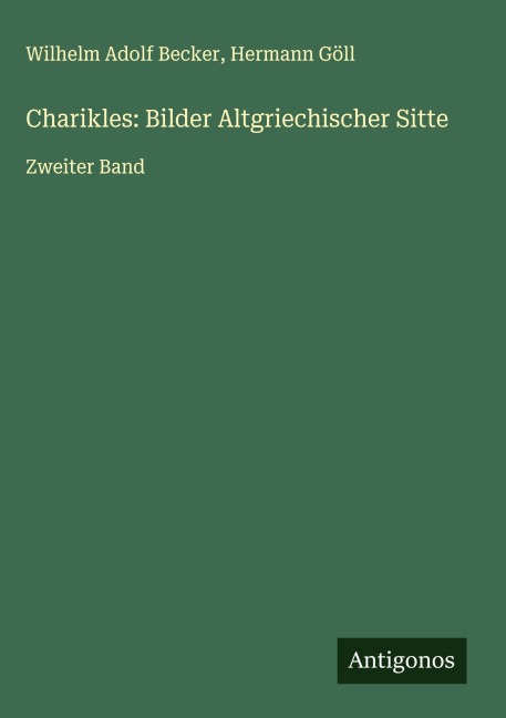 Charikles: Bilder Altgriechischer Sitte - Wilhelm Adolf Becker, Hermann Göll
