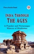 Cover-Bild zum Titel 'India Through the Ages A POPULAR AND PICTURESQUE HISTORY OF HINDUSTAN' von 'Steel Flora Annie'