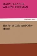 The Pot of Gold And Other Stories - Mary Eleanor Wilkins Freeman
