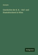 Cover-Bild zum Titel 'Geschichte der K. K. - Hof- und Staatsdruckerei in Wien' von 'Anonym'